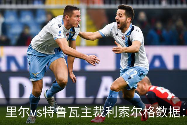 里尔vs特鲁瓦主裁利索尔格数据：近20场执法80黄、4红、7点球